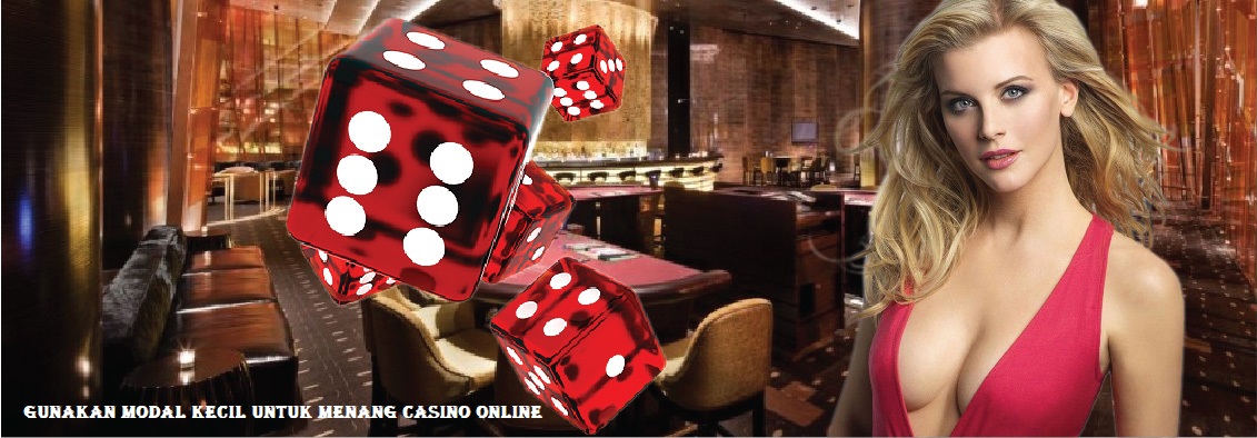 Gunakan Modal Kecil Untuk Menang Casino Online