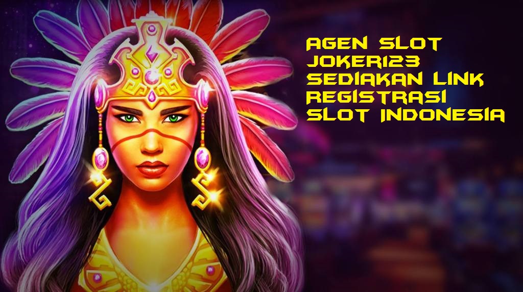 Agen Slot Joker123 Sediakan Link Registrasi Slot Indonesia